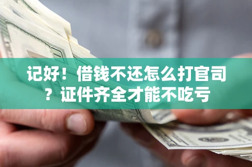 济南记好！借钱不还怎么打官司？证件齐全才能不吃亏