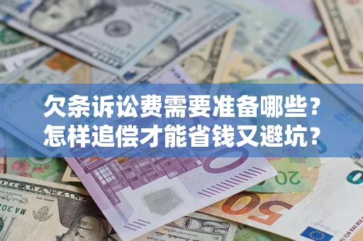 济南欠条诉讼费需要准备哪些？怎样追偿才能省钱又避坑？