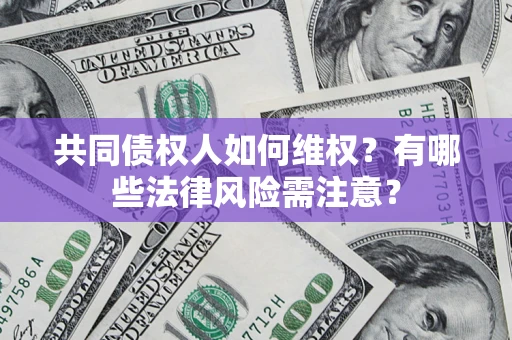 济南共同债权人如何维权？有哪些法律风险需注意？