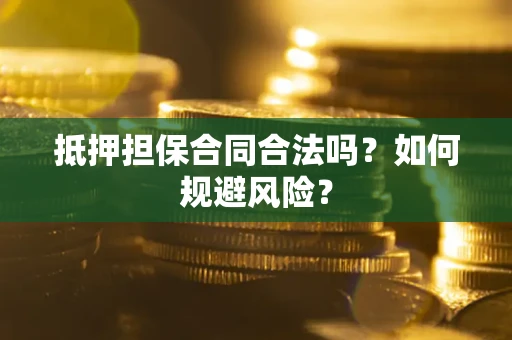 济南抵押担保合同合法吗？如何规避风险？