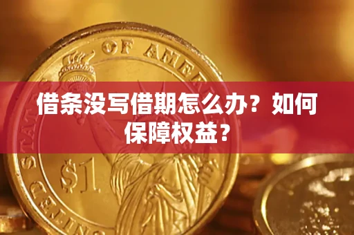 济南借条没写借期怎么办？如何保障权益？