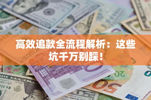 济南高效追款全流程解析：这些坑千万别踩！