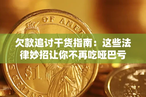 济南欠款追讨干货指南：这些法律妙招让你不再吃哑巴亏