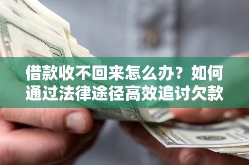济南借款收不回来怎么办?如何通过法律途径高效追讨欠款? 济南借款收不回来怎么办?如何通过法律途径高效追讨欠款?