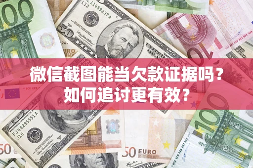 济南微信截图能当欠款证据吗？如何追讨更有效？