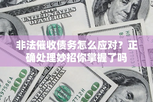 济南非法催收债务怎么应对？正确处理妙招你掌握了吗