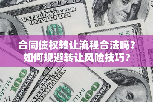 济南合同债权转让流程合法吗？如何规避转让风险技巧？