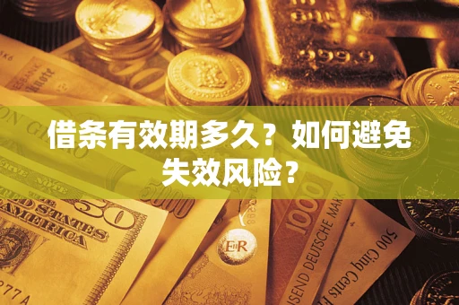 济南借条有效期多久？如何避免失效风险？