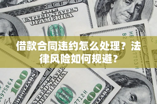 济南借款合同违约怎么处理？法律风险如何规避？