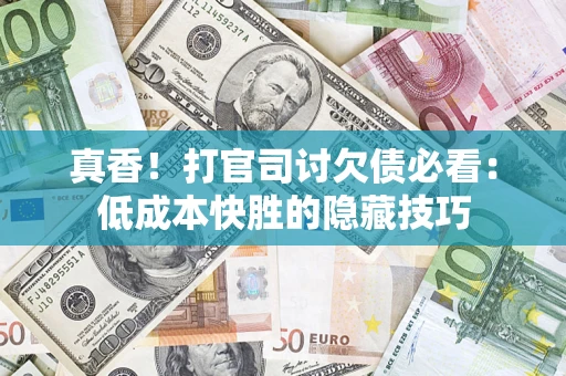 济南真香！打官司讨欠债必看：低成本快胜的隐藏技巧