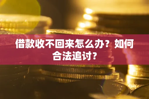 济南借款收不回来怎么办？如何合法追讨？