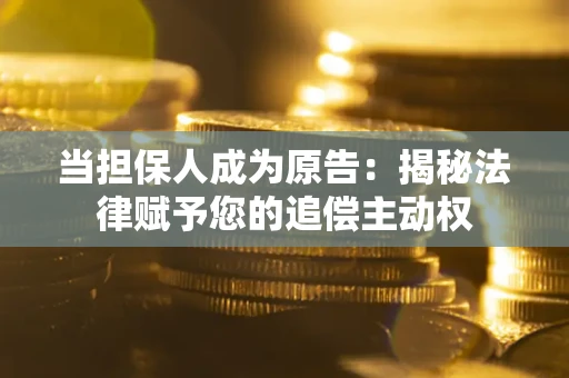 济南当担保人成为原告:揭秘法律赋予您的追偿主动权 济南当担保人成为原告:揭秘法律赋予您的追偿主动权