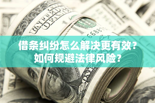 济南借条纠纷怎么解决更有效？如何规避法律风险？