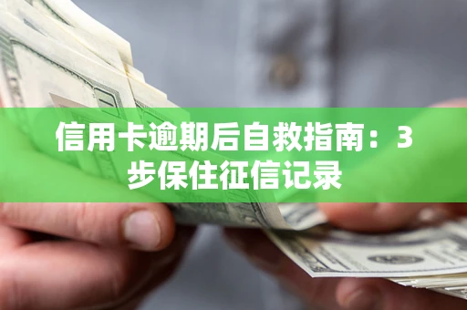 济南信用卡逾期后自救指南：3步保住征信记录