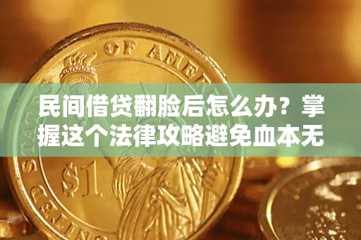 济南民间借贷翻脸后怎么办？掌握这个法律攻略避免血本无归