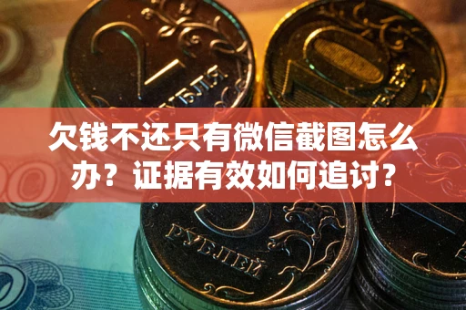 济南欠钱不还只有微信截图怎么办？证据有效如何追讨？