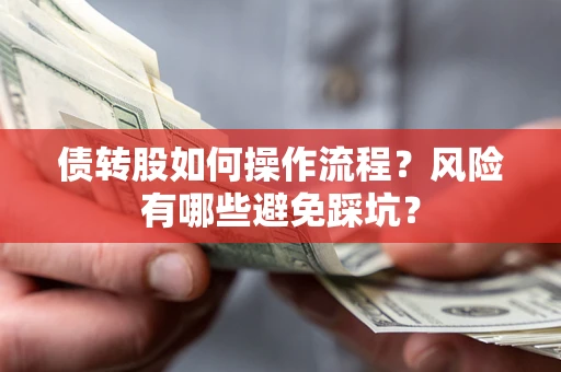济南债转股如何操作流程?风险有哪些避免踩坑? 济南债转股如何操作流程?风险有哪些避免踩坑?