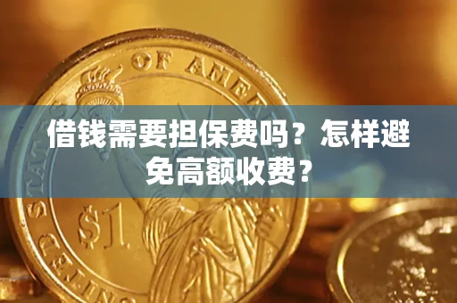 济南借钱需要担保费吗？怎样避免高额收费？