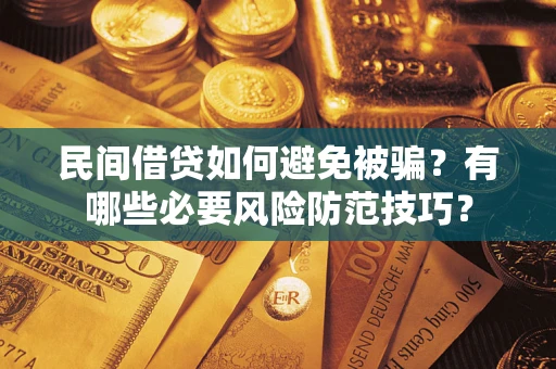 济南民间借贷如何避免被骗？有哪些必要风险防范技巧？