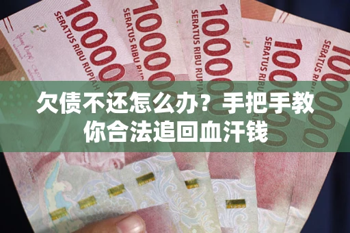 济南欠债不还怎么办?手把手教你合法追回血汗钱 济南欠债不还怎么办?手把手教你合法追回血汗钱