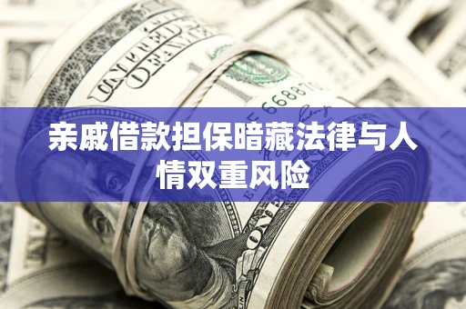 济南亲戚借款担保暗藏法律与人情双重风险