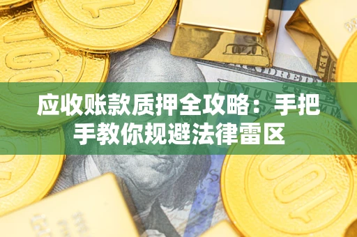 济南应收账款质押全攻略：手把手教你规避法律雷区