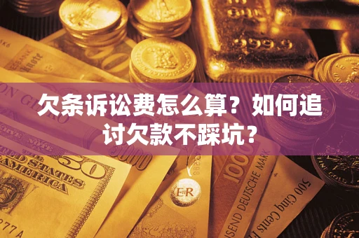 济南欠条诉讼费怎么算？如何追讨欠款不踩坑？