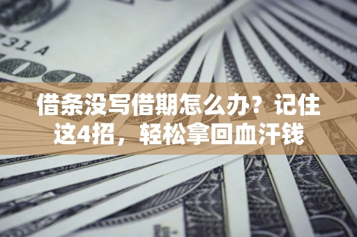 济南借条没写借期怎么办？记住这4招，轻松拿回血汗钱