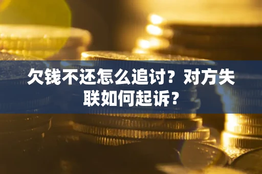 济南欠钱不还怎么追讨？对方失联如何起诉？