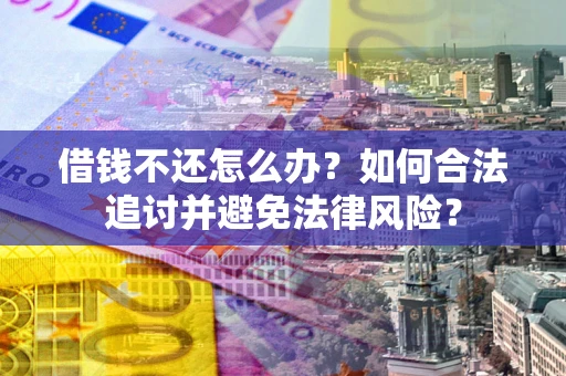 济南借钱不还怎么办？如何合法追讨并避免法律风险？