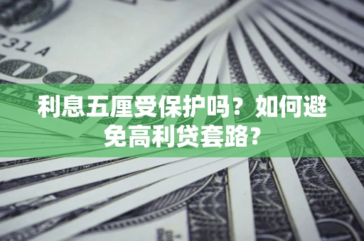 济南利息五厘受保护吗？如何避免高利贷套路？