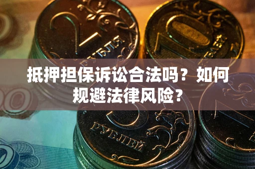 济南抵押担保诉讼合法吗？如何规避法律风险？