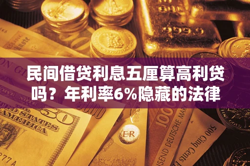 济南民间借贷利息五厘算高利贷吗？年利率6%隐藏的法律风险全解析