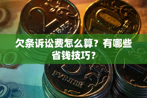 济南欠条诉讼费怎么算？有哪些省钱技巧？