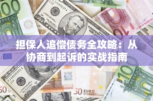 济南担保人追偿债务全攻略：从协商到起诉的实战指南