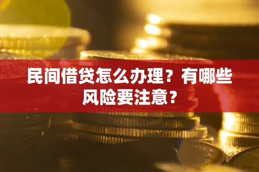 济南民间借贷怎么办理？有哪些风险要注意？