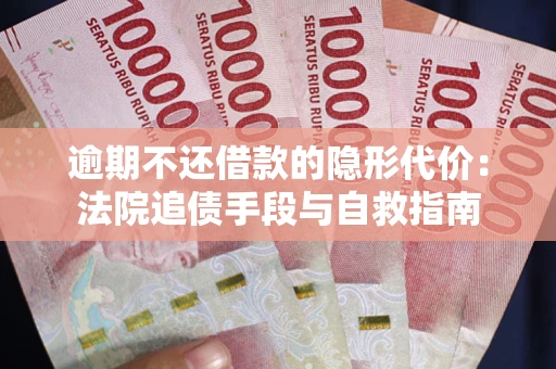 济南逾期不还借款的隐形代价：法院追债手段与自救指南