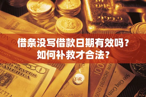 济南借条没写借款日期有效吗？如何补救才合法？