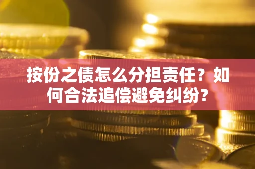 济南按份之债怎么分担责任？如何合法追偿避免纠纷？