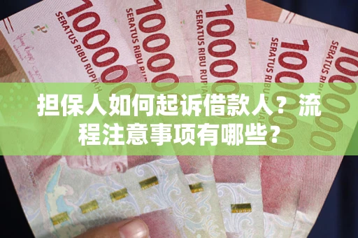 济南担保人如何起诉借款人？流程注意事项有哪些？